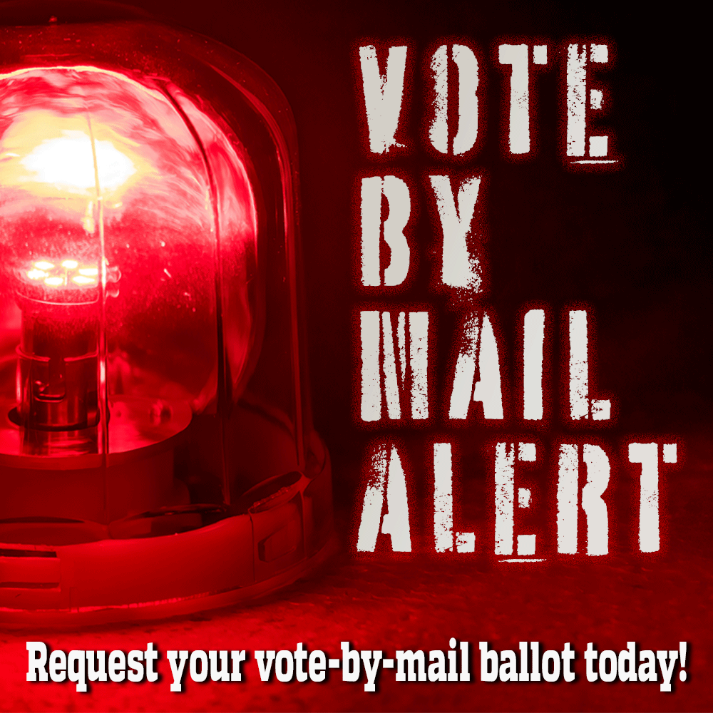 Vote by Mail Alert! Request your vote-by-mail ballot today!